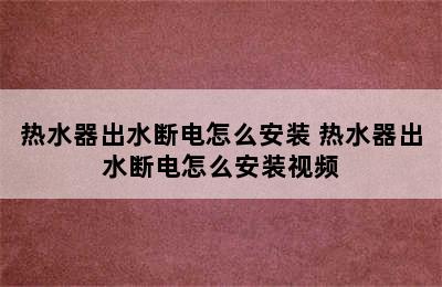 热水器出水断电怎么安装 热水器出水断电怎么安装视频